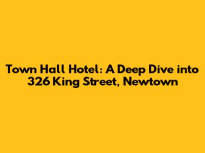 Town Hall Hotel: A Deep Dive into 326 King Street, Newtown