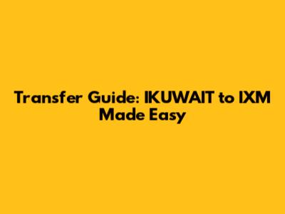 Transfer Guide: IKUWAIT to IXM Made Easy