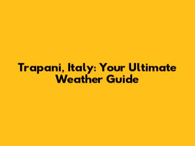 Trapani, Italy: Your Ultimate Weather Guide