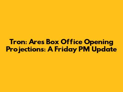 Tron: Ares' Box Office Opening Projections: A Friday PM Update