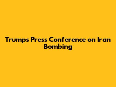 Trump's Press Conference on Iran Bombing