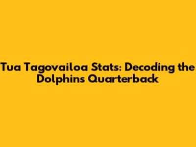 Tua Tagovailoa Stats: Decoding the Dolphins' Quarterback