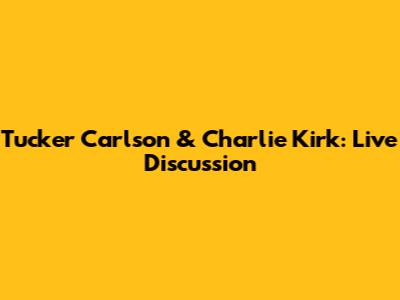 Tucker Carlson & Charlie Kirk: Live Discussion