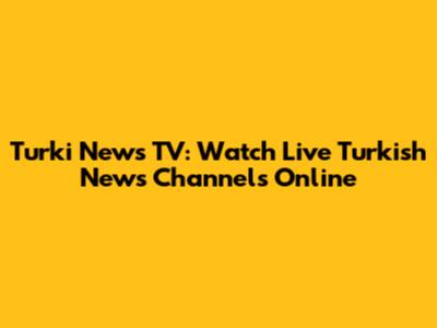 Turki News TV: Watch Live Turkish News Channels Online