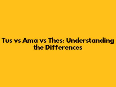 Tus vs Ama vs Thes: Understanding the Differences