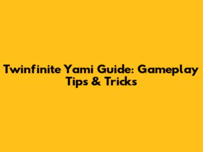 Twinfinite Yami Guide: Gameplay Tips & Tricks