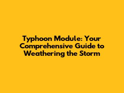 Typhoon Module: Your Comprehensive Guide to Weathering the Storm