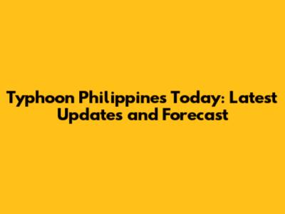 Typhoon Philippines Today: Latest Updates and Forecast