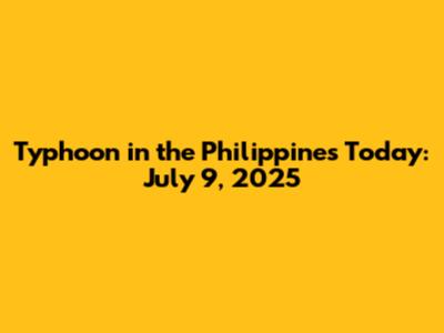 Typhoon in the Philippines Today: July 9, 2025