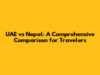 UAE vs Nepal: A Comprehensive Comparison for Travelers