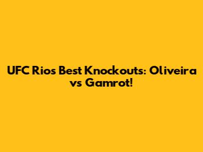 UFC Rio's Best Knockouts: Oliveira vs Gamrot!