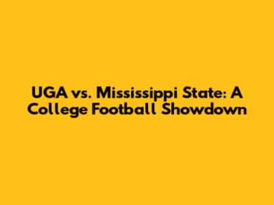 UGA vs. Mississippi State: A College Football Showdown