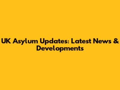 UK Asylum Updates: Latest News & Developments