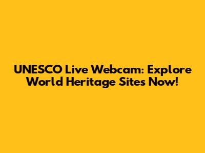 UNESCO Live Webcam: Explore World Heritage Sites Now!