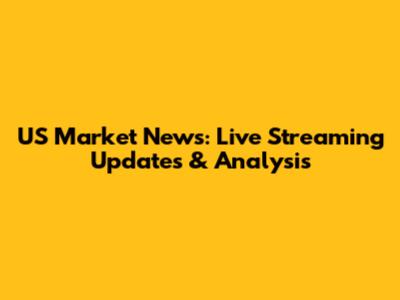 US Market News: Live Streaming Updates & Analysis