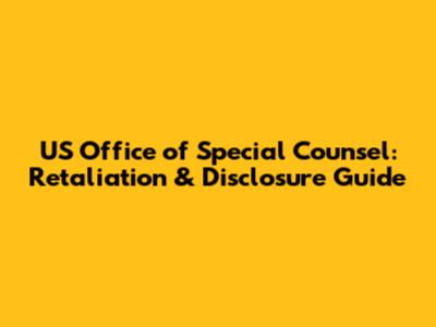 US Office of Special Counsel: Retaliation & Disclosure Guide