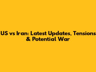 US vs Iran: Latest Updates, Tensions & Potential War