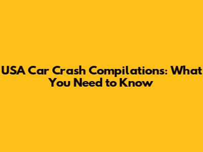 USA Car Crash Compilations: What You Need to Know