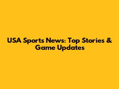 USA Sports News: Top Stories & Game Updates
