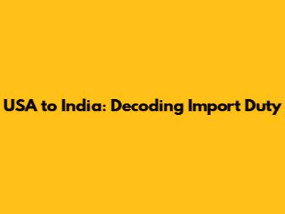 USA to India: Decoding Import Duty