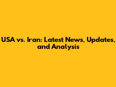 USA vs. Iran: Latest News, Updates, and Analysis