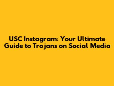 USC Instagram: Your Ultimate Guide to Trojans on Social Media