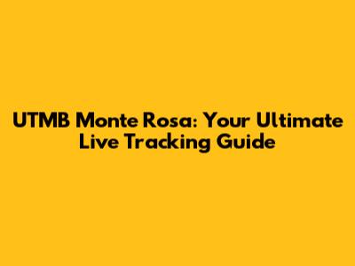 UTMB Monte Rosa: Your Ultimate Live Tracking Guide