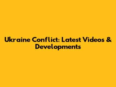 Ukraine Conflict: Latest Videos & Developments