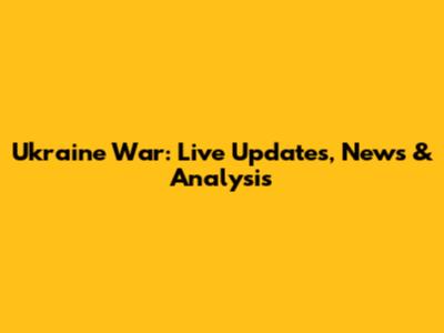 Ukraine War: Live Updates, News & Analysis