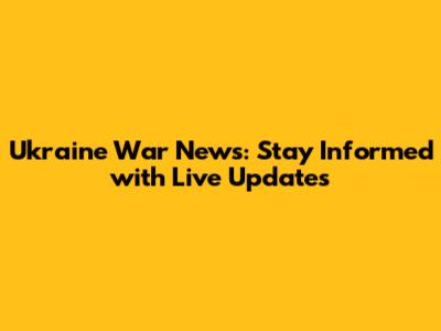 Ukraine War News: Stay Informed with Live Updates
