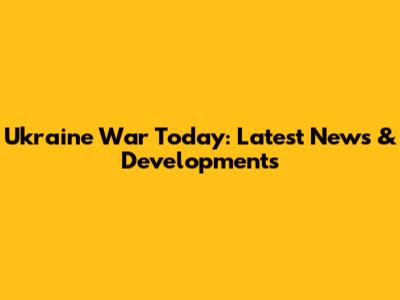 Ukraine War Today: Latest News & Developments