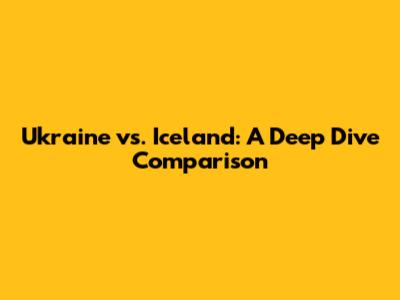 Ukraine vs. Iceland: A Deep Dive Comparison