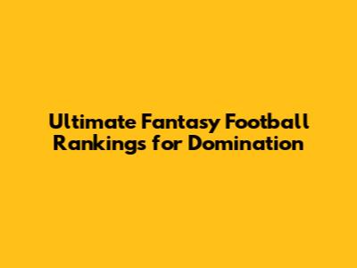 Ultimate Fantasy Football Rankings for Domination