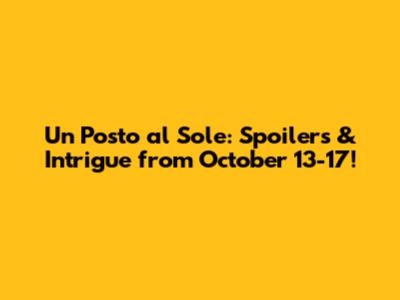Un Posto al Sole: Spoilers & Intrigue from October 13-17!