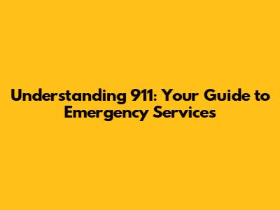 Understanding 911: Your Guide to Emergency Services