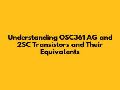 Understanding OSC361 AG and 2SC Transistors and Their Equivalents