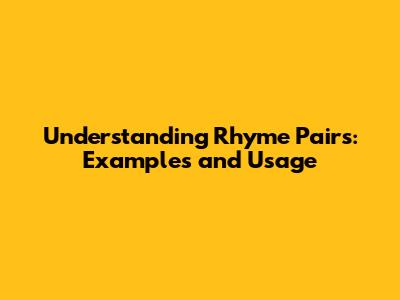 Understanding Rhyme Pairs: Examples and Usage