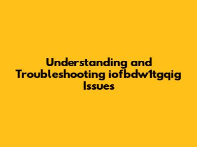 Understanding and Troubleshooting iofbdw1tgqig Issues