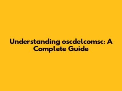 Understanding oscdelcomsc: A Complete Guide