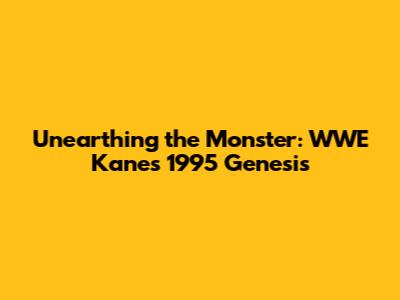 Unearthing the Monster: WWE Kane's 1995 Genesis