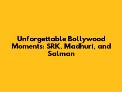 Unforgettable Bollywood Moments: SRK, Madhuri, and Salman