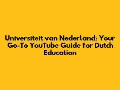 Universiteit van Nederland: Your Go-To YouTube Guide for Dutch Education