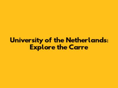 University of the Netherlands: Explore the Carre
