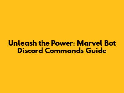 Unleash the Power: Marvel Bot Discord Commands Guide