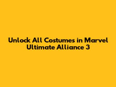 Unlock All Costumes in Marvel Ultimate Alliance 3