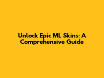 Unlock Epic ML Skins: A Comprehensive Guide