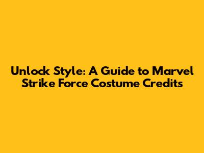 Unlock Style: A Guide to Marvel Strike Force Costume Credits