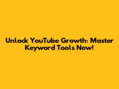 Unlock YouTube Growth: Master Keyword Tools Now!