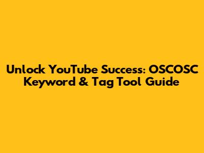 Unlock YouTube Success: OSCOSC Keyword & Tag Tool Guide