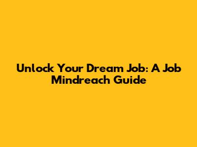 Unlock Your Dream Job: A Job Mindreach Guide